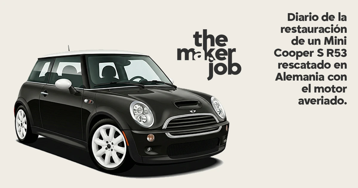 The Maker Job — Restauración de un Mini Cooper S R53 JCW